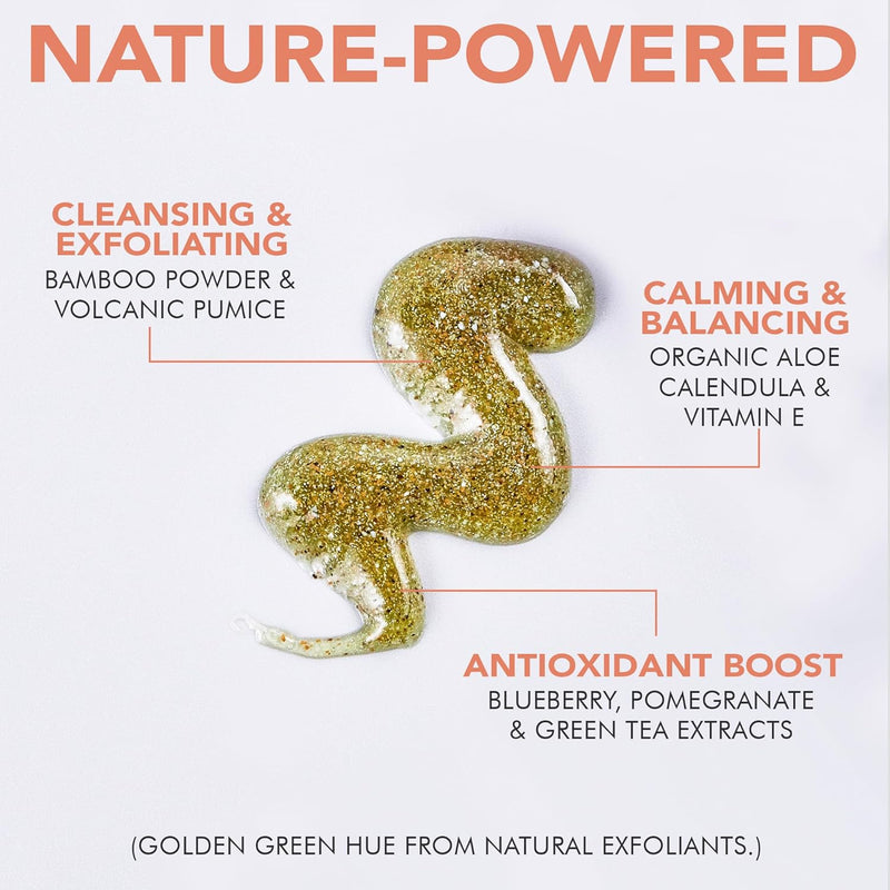 Nature-powered, cleansing and exfoliating bamboo powder and volcanic pumice. Calming and balancing organic aloe calendula and vitamin e. Antioxidant boost, blueberry, pomegranate and green tea extracts. Golden green hue from natural exfoliants. 